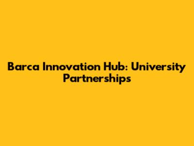 Barca Innovation Hub: University Partnerships