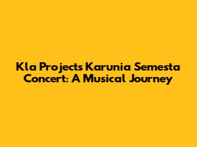 Kla Project's Karunia Semesta Concert: A Musical Journey