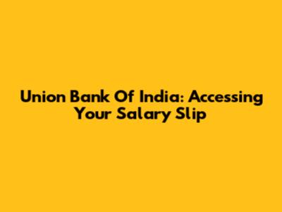 Union Bank Of India: Accessing Your Salary Slip
